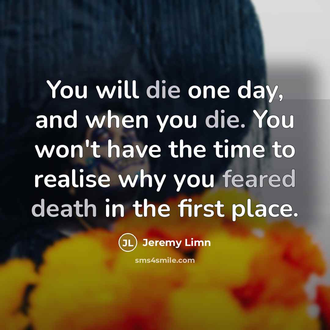 “You will die one day, and when you die. You…” quote by Jeremy Limn