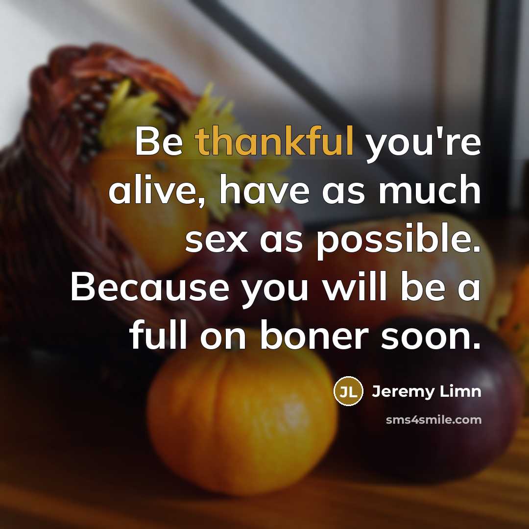 “Be thankful you're alive, have as much sex as possible.…” quote by Jeremy Limn