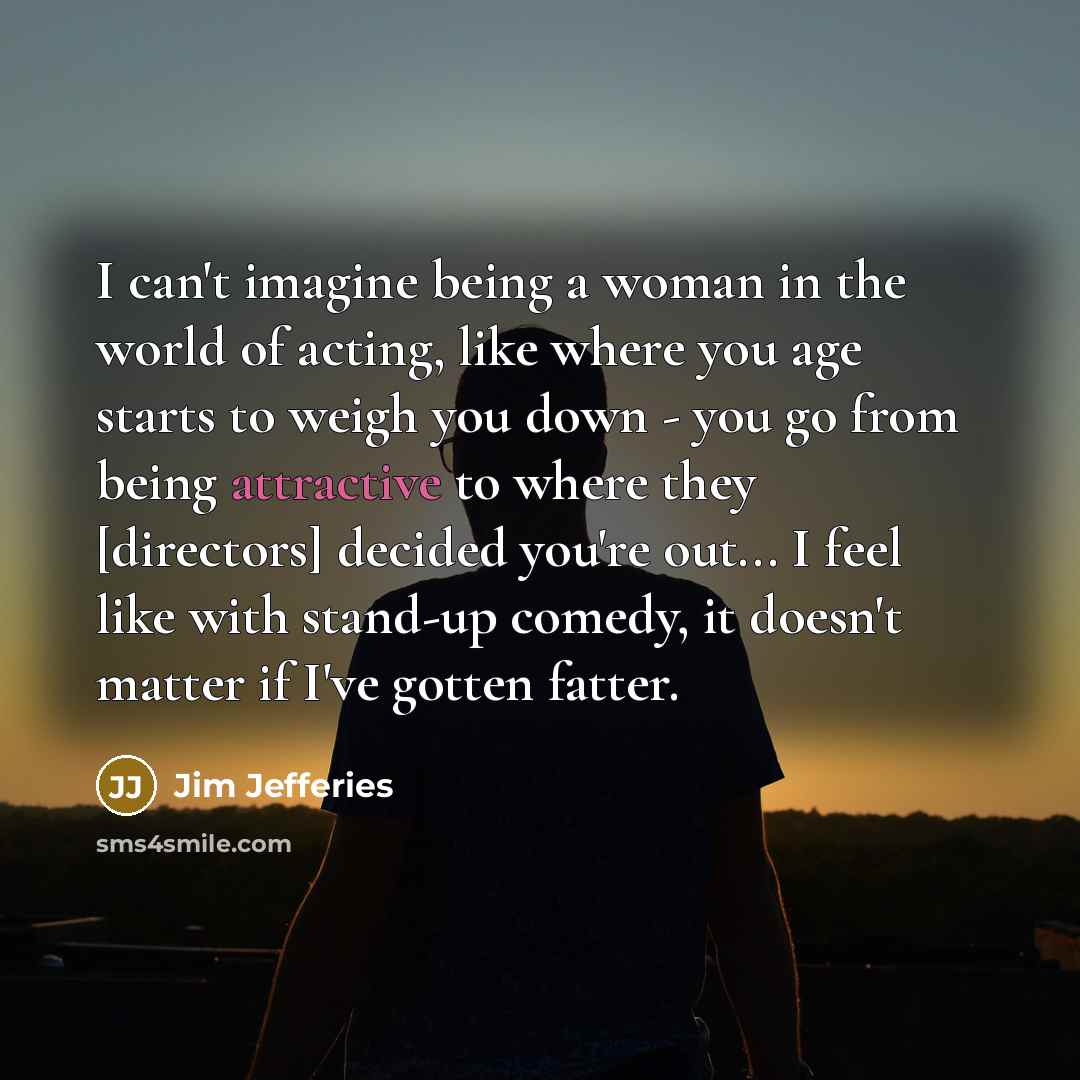 “I can't imagine being a woman in the world of…” quote by Jim Jefferies
