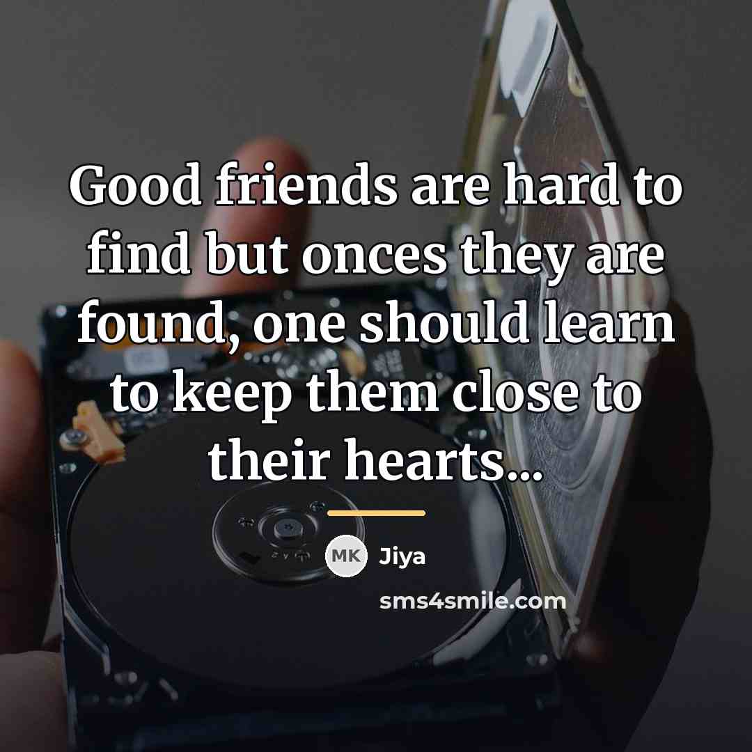 “Good friends are hard to find but onces they are…” quote by Jiya