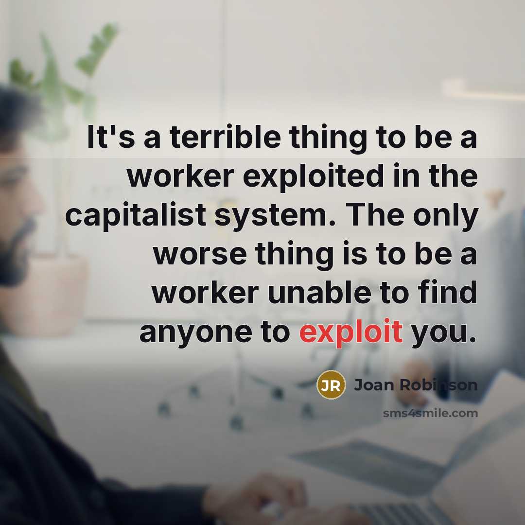 “It's a terrible thing to be a worker exploited in…” quote by Joan Robinson