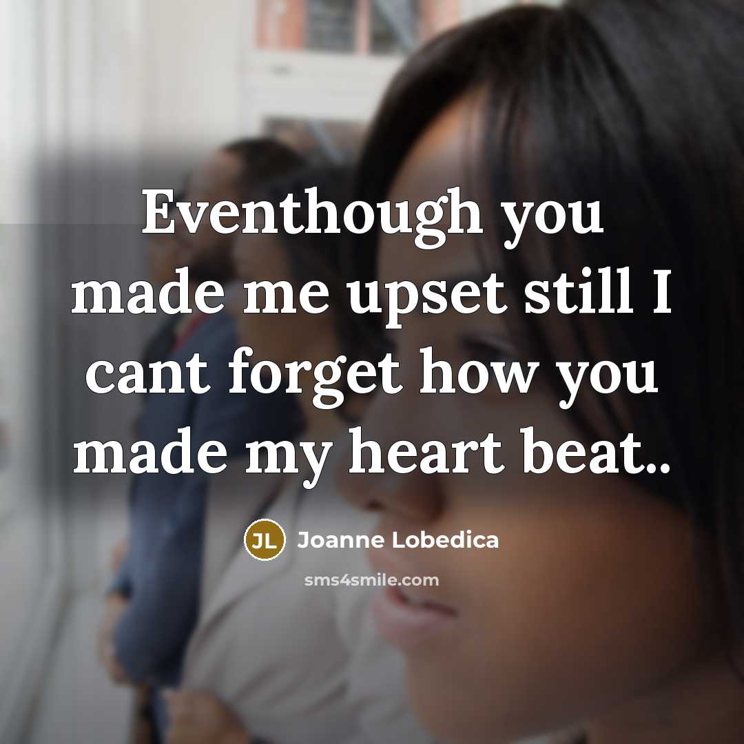 “Eventhough you made me upset still I cant forget how…” quote by Joanne Lobedica