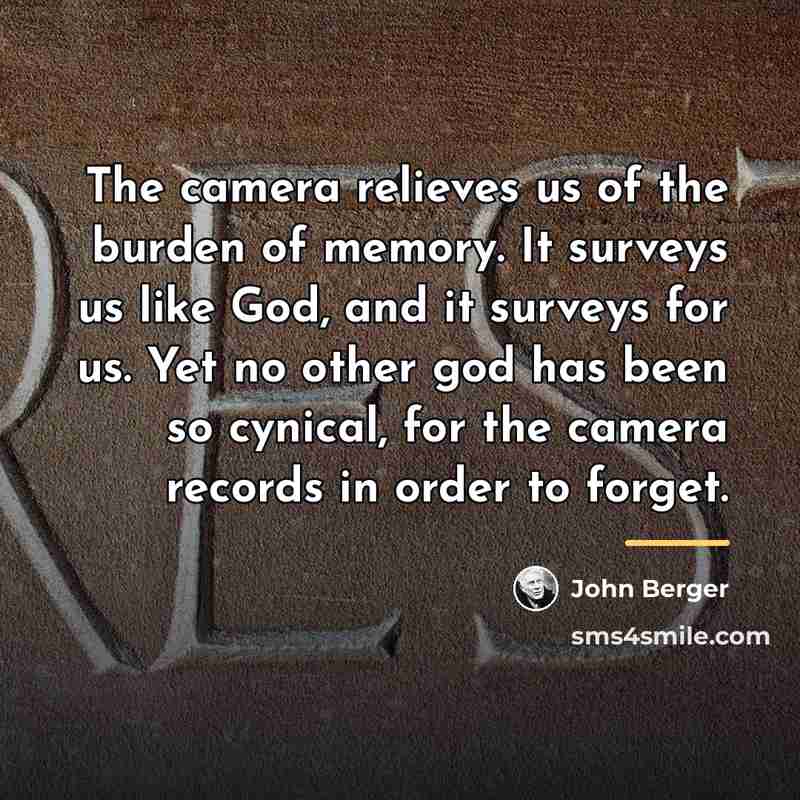 “The camera relieves us of the burden of memory. It…” quote by John Berger