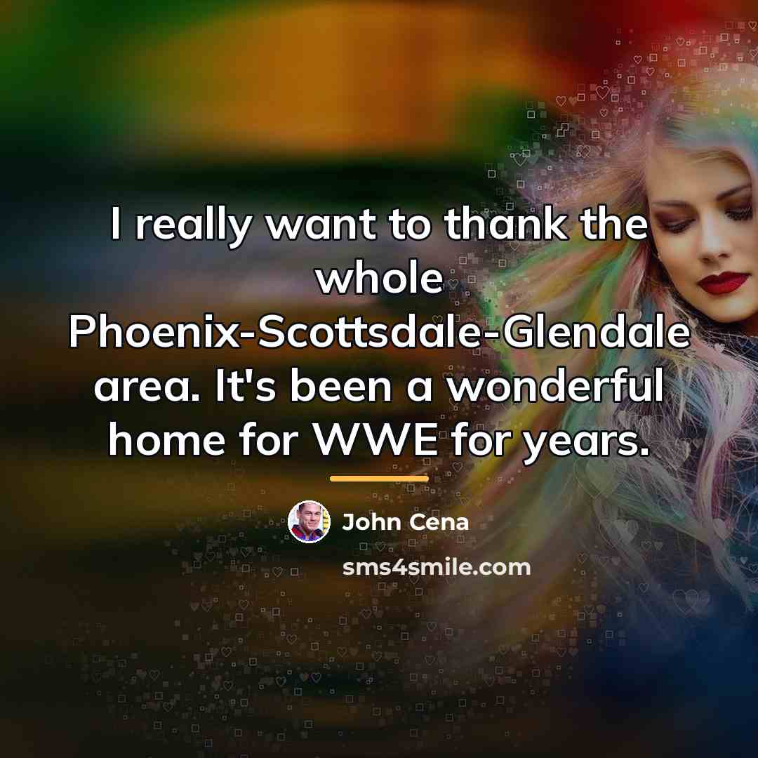 “I really want to thank the whole Phoenix-Scottsdale-Glendale area. It's…” quote by John Cena