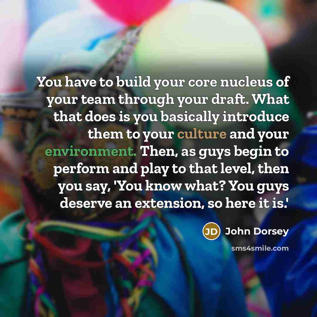 “You have to build your core nucleus of your team…” quote by John Dorsey