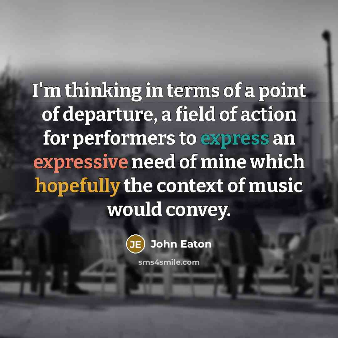 “I'm thinking in terms of a point of departure, a…” quote by John Eaton