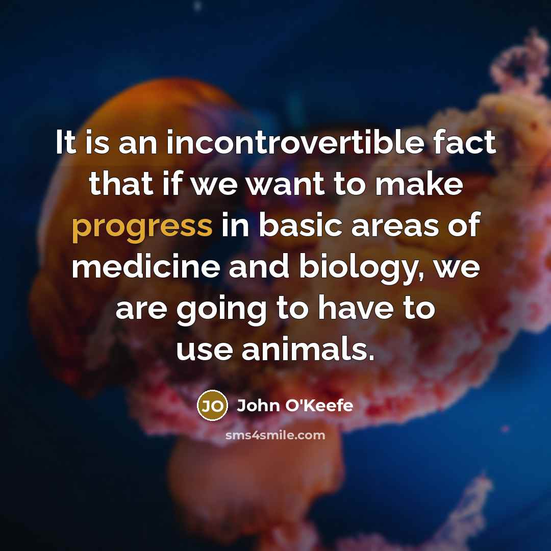 “It is an incontrovertible fact that if we want to…” quote by John O'Keefe