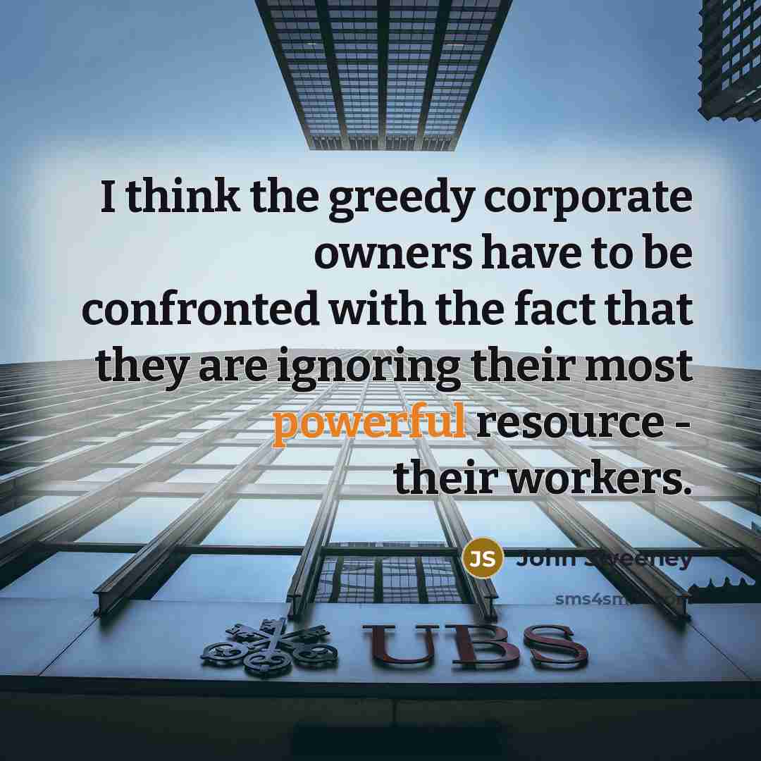 “I think the greedy corporate owners have to be confronted…” quote by John Sweeney
