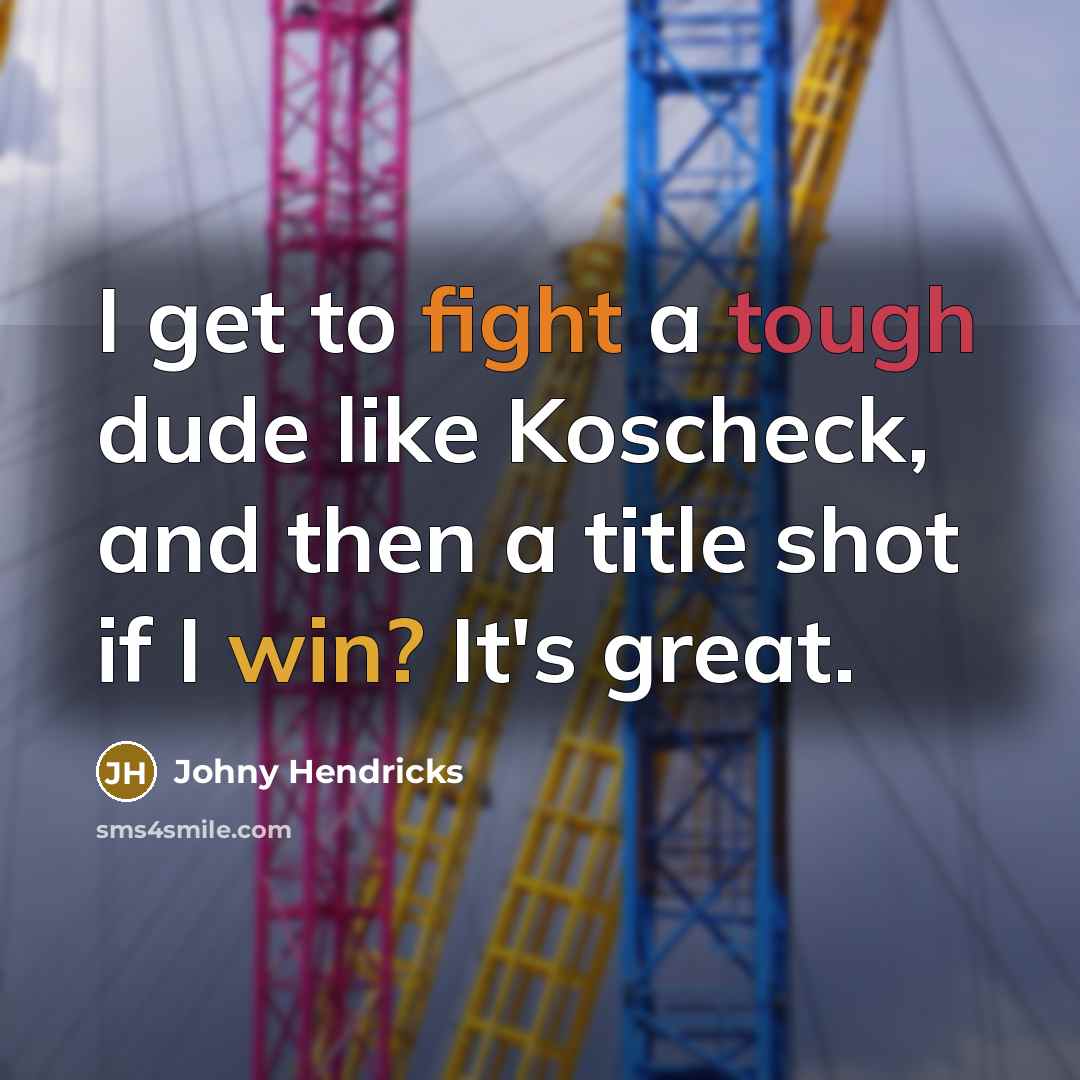 “I get to fight a tough dude like Koscheck, and…” quote by Johny Hendricks