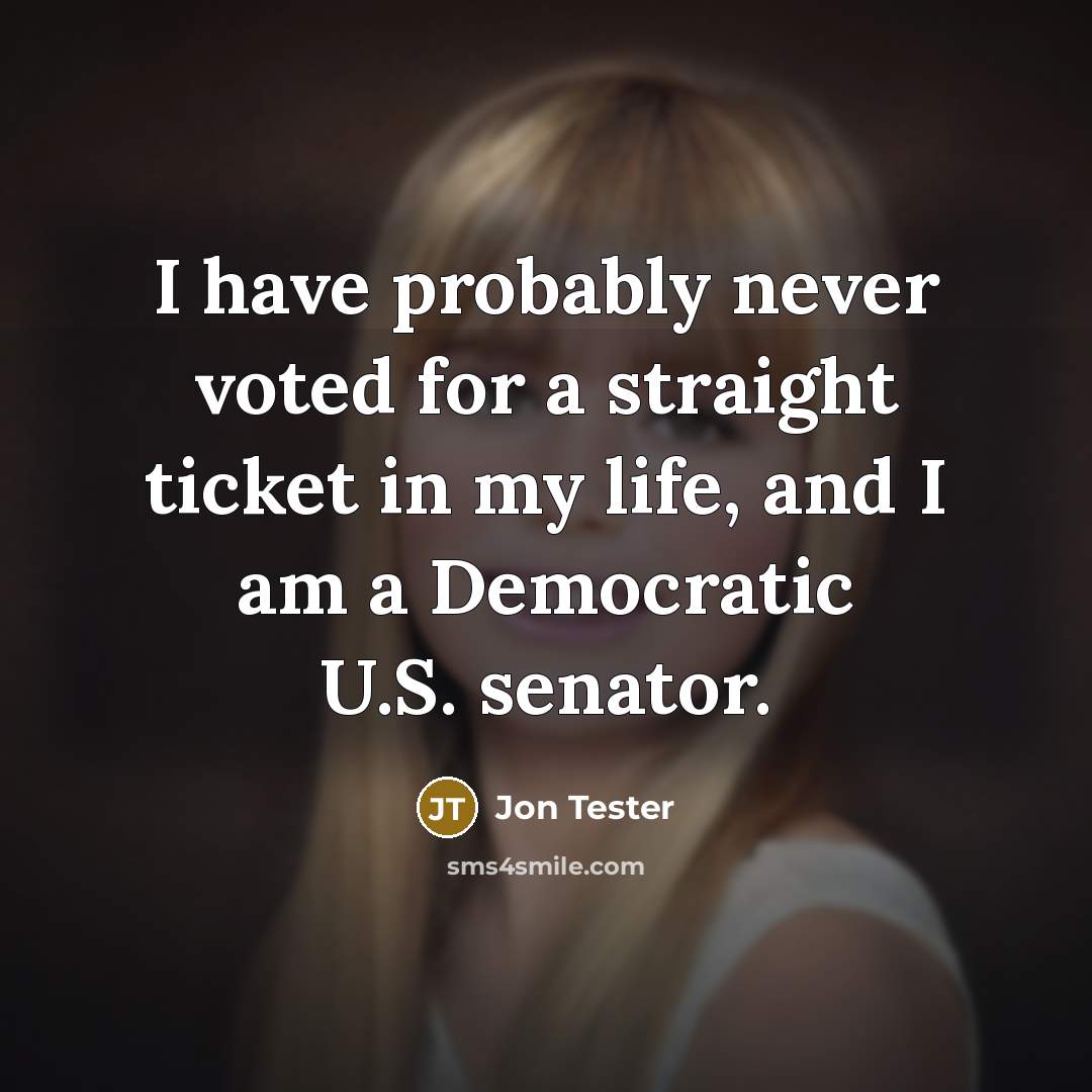 “I have probably never voted for a straight ticket in…” quote by Jon Tester