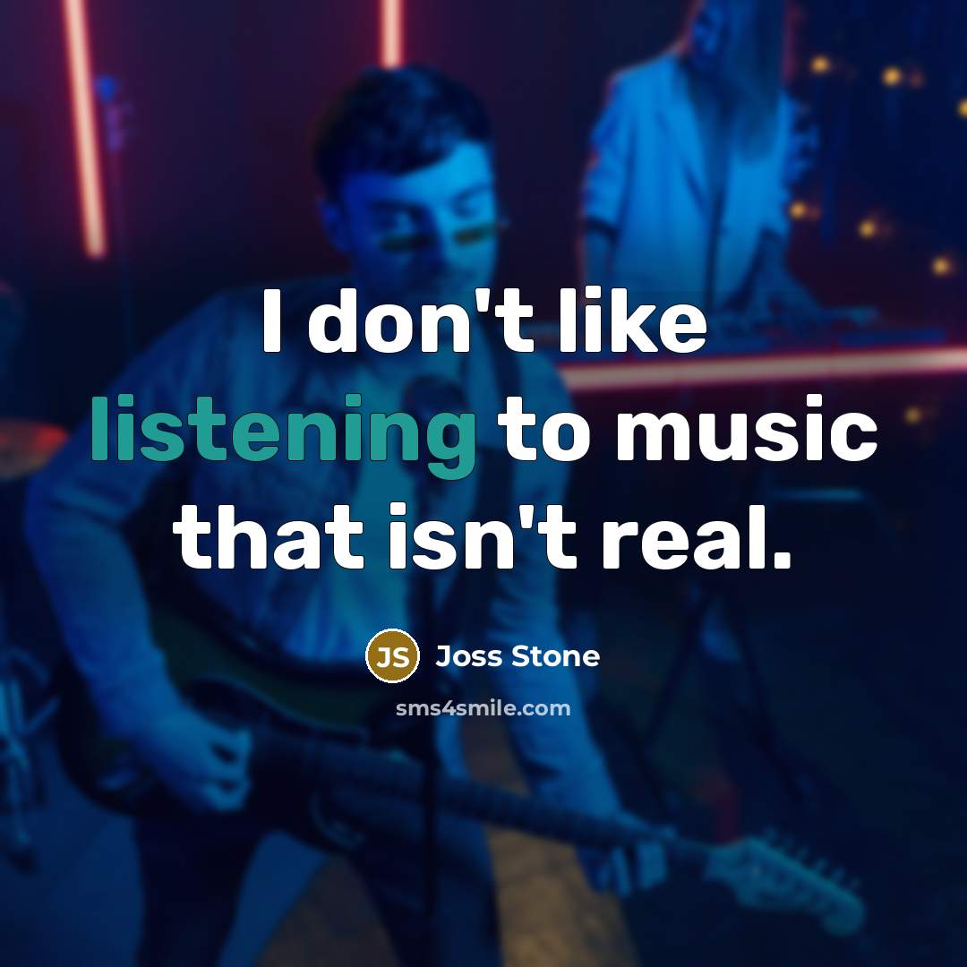 “I don't like listening to music that isn't real.…” quote by Joss Stone