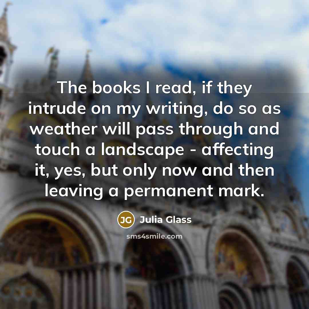 “The books I read, if they intrude on my writing,…” quote by Julia Glass