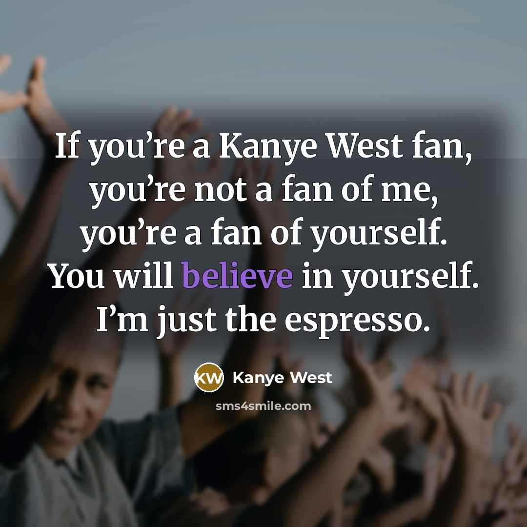“If you’re a Kanye West fan, you’re not a fan…” quote by Kanye West