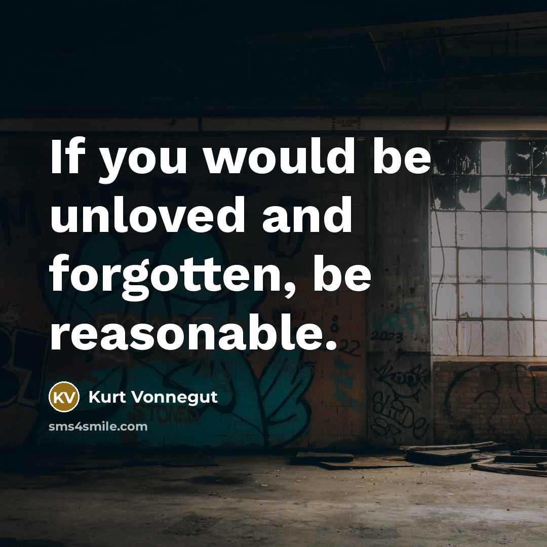 “If you would be unloved and forgotten, be reasonable.…” quote by Kurt Vonnegut