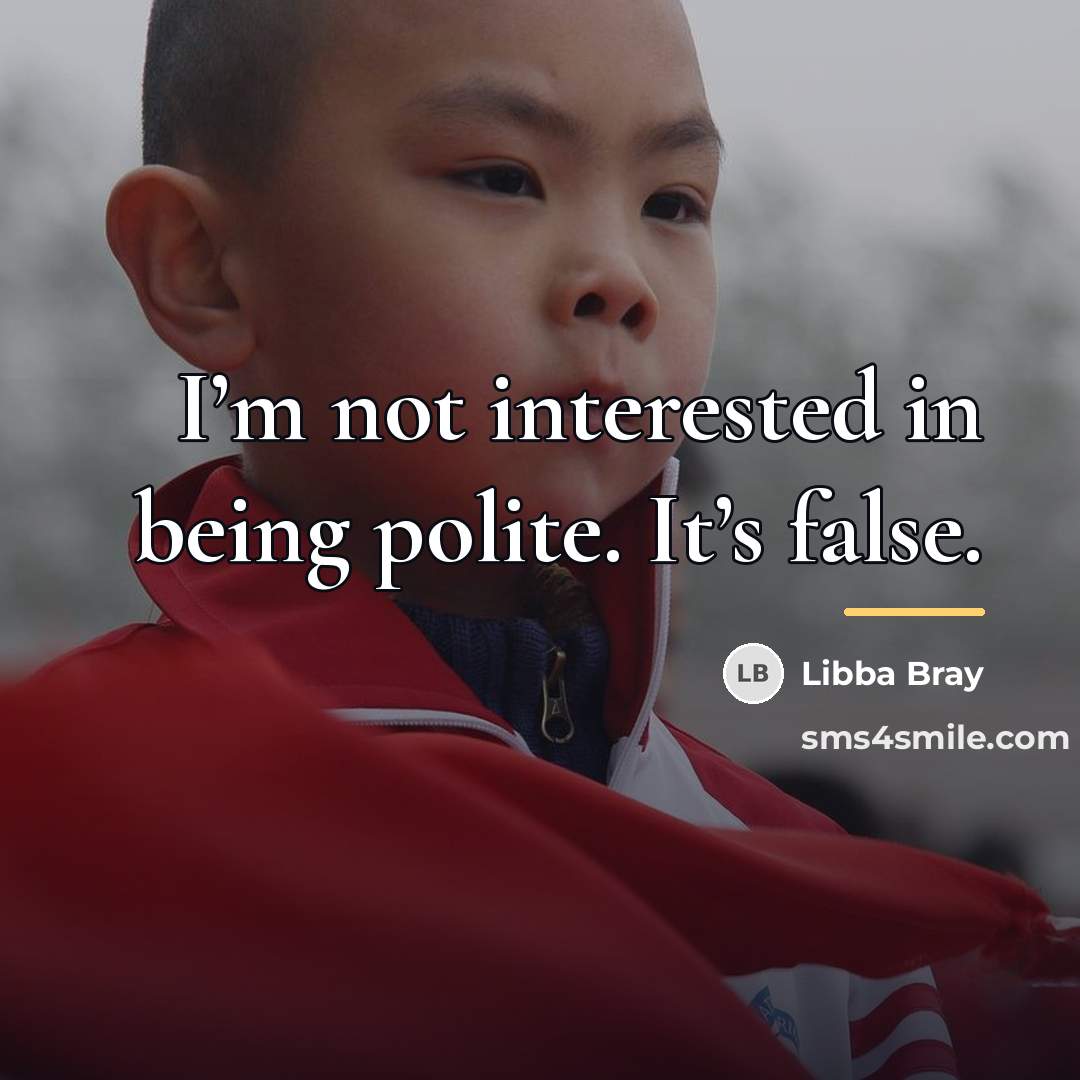 “I’m not interested in being polite. It’s false.…” quote by Libba Bray