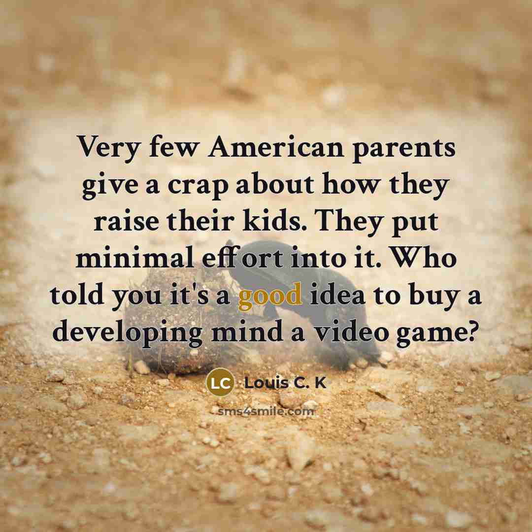 “Very few American parents give a crap about how they…” quote by Louis C. K
