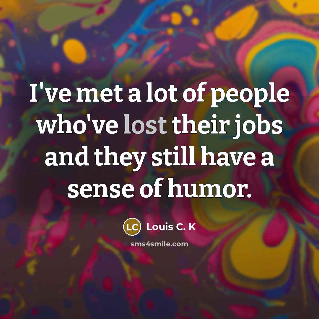 “I've met a lot of people who've lost their jobs…” quote by Louis C. K