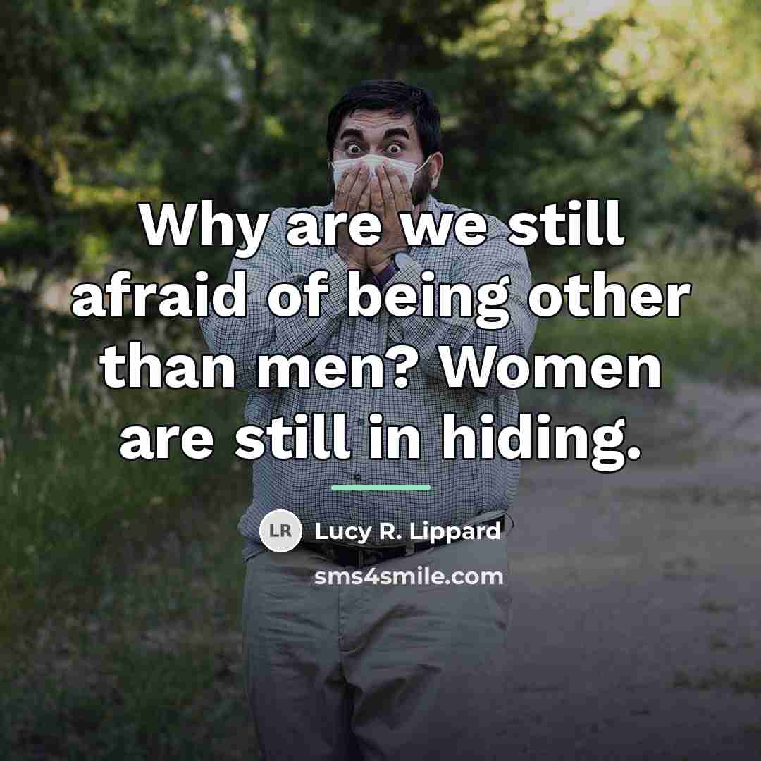 “Why are we still afraid of being other than men?…” quote by Lucy R. Lippard