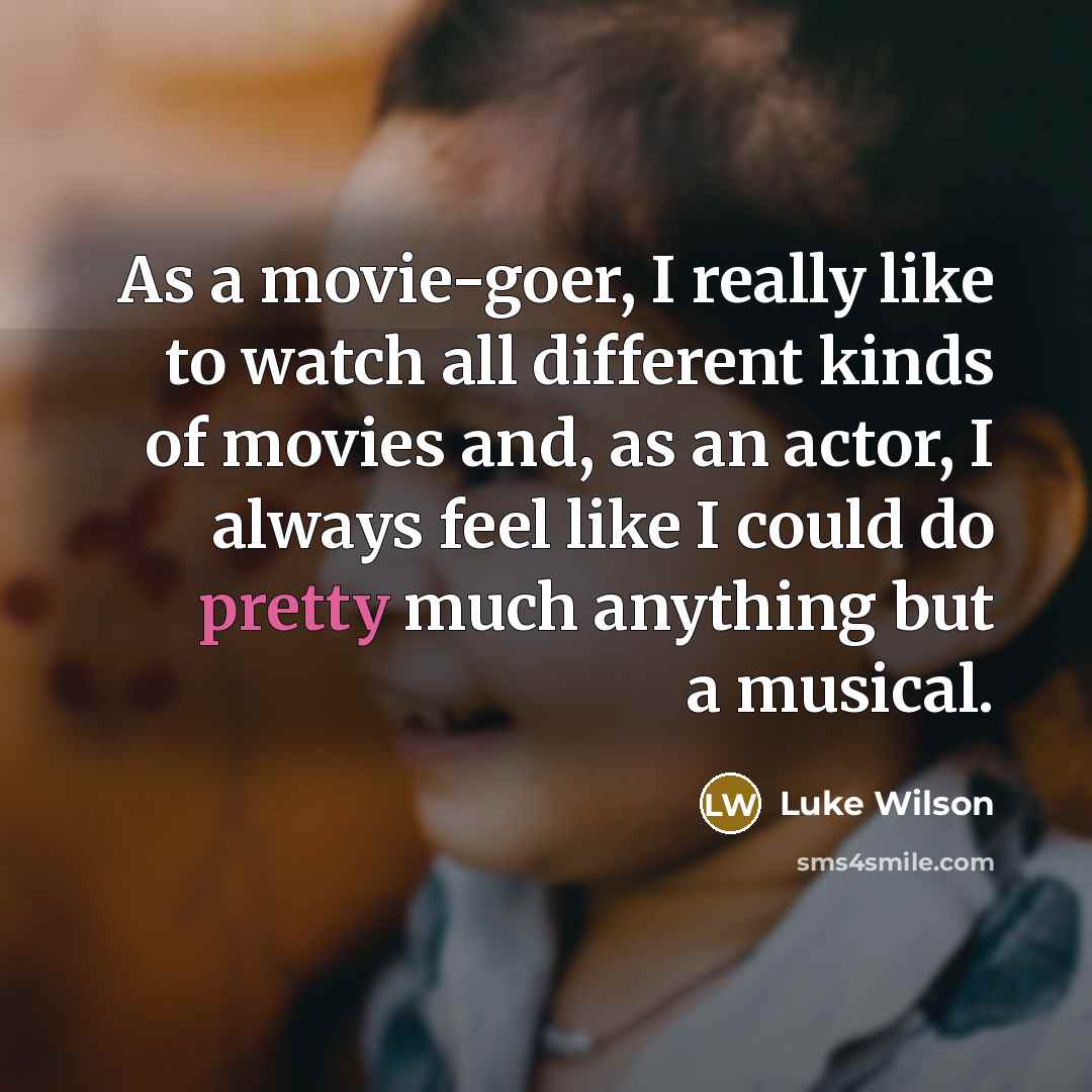 “As a movie-goer, I really like to watch all different…” quote by Luke Wilson
