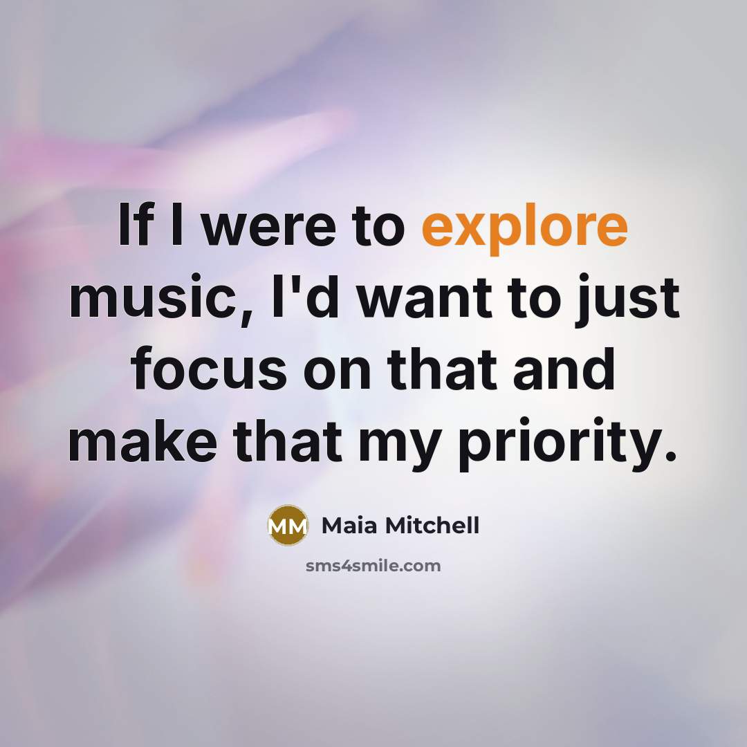 “If I were to explore music, I'd want to just…” quote by Maia Mitchell