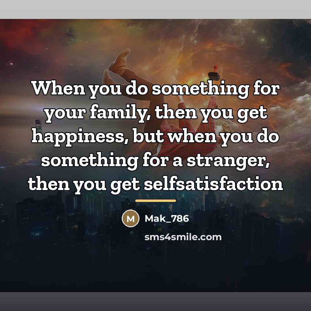 “When you do something for your family, then you get…” quote by Mak_786