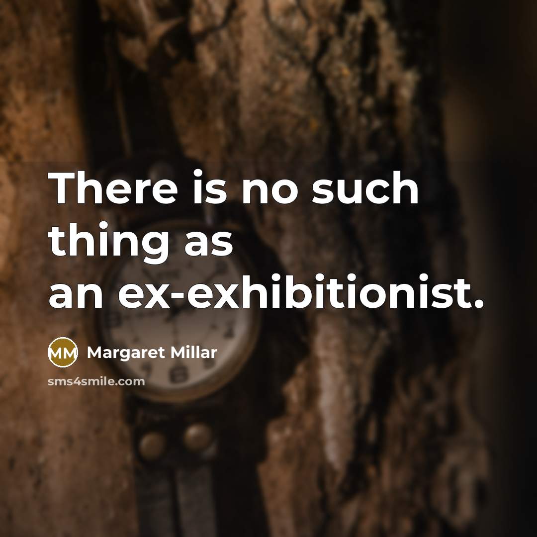 “There is no such thing as an ex-exhibitionist.…” quote by Margaret Millar