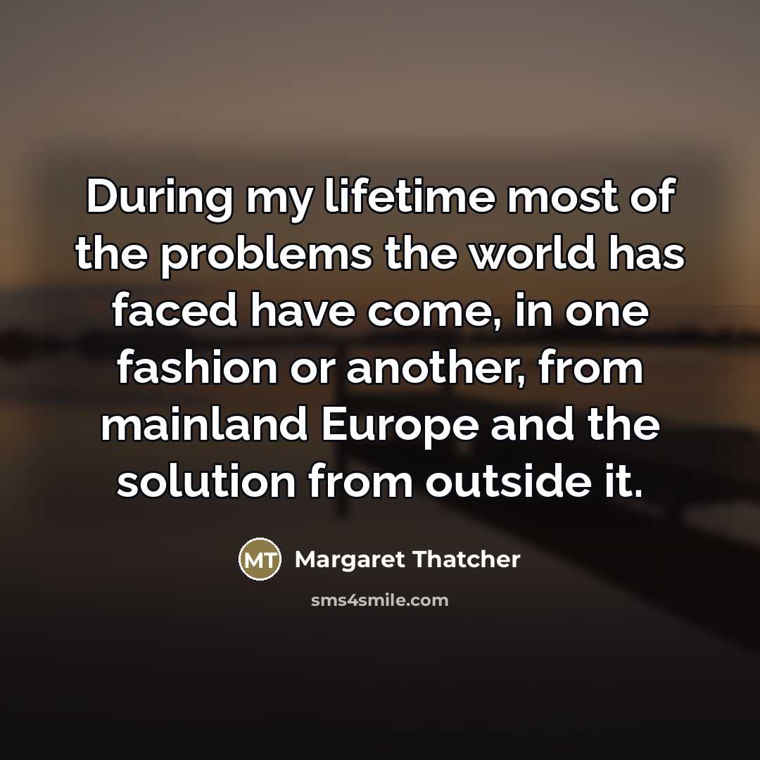 “During my lifetime most of the problems the world has…” quote by Margaret Thatcher