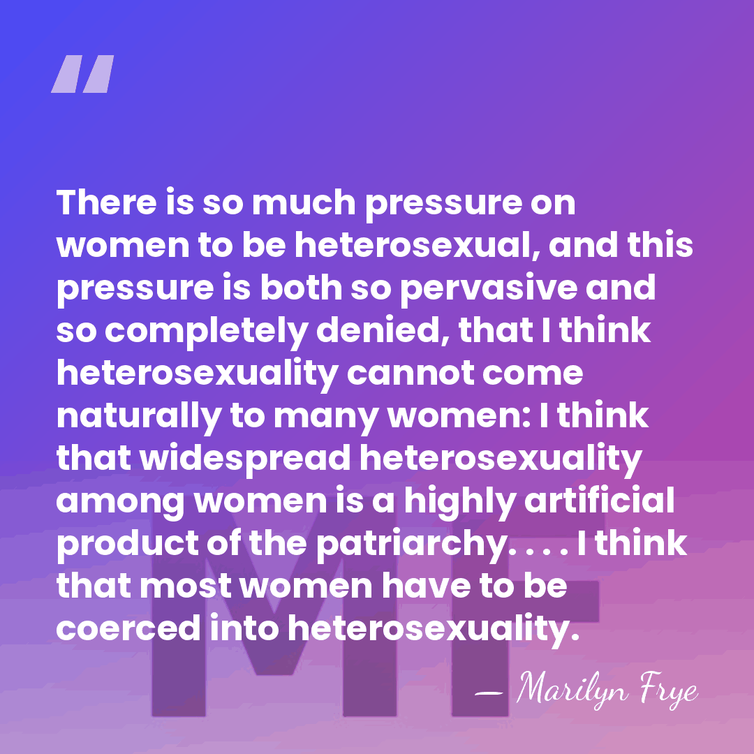 There is so much pressure on women to be heterosexual, and this&hellip; - Marilyn Frye
