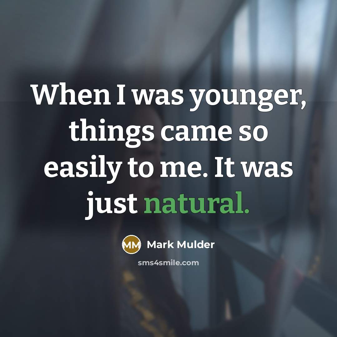 “When I was younger, things came so easily to me.…” quote by Mark Mulder