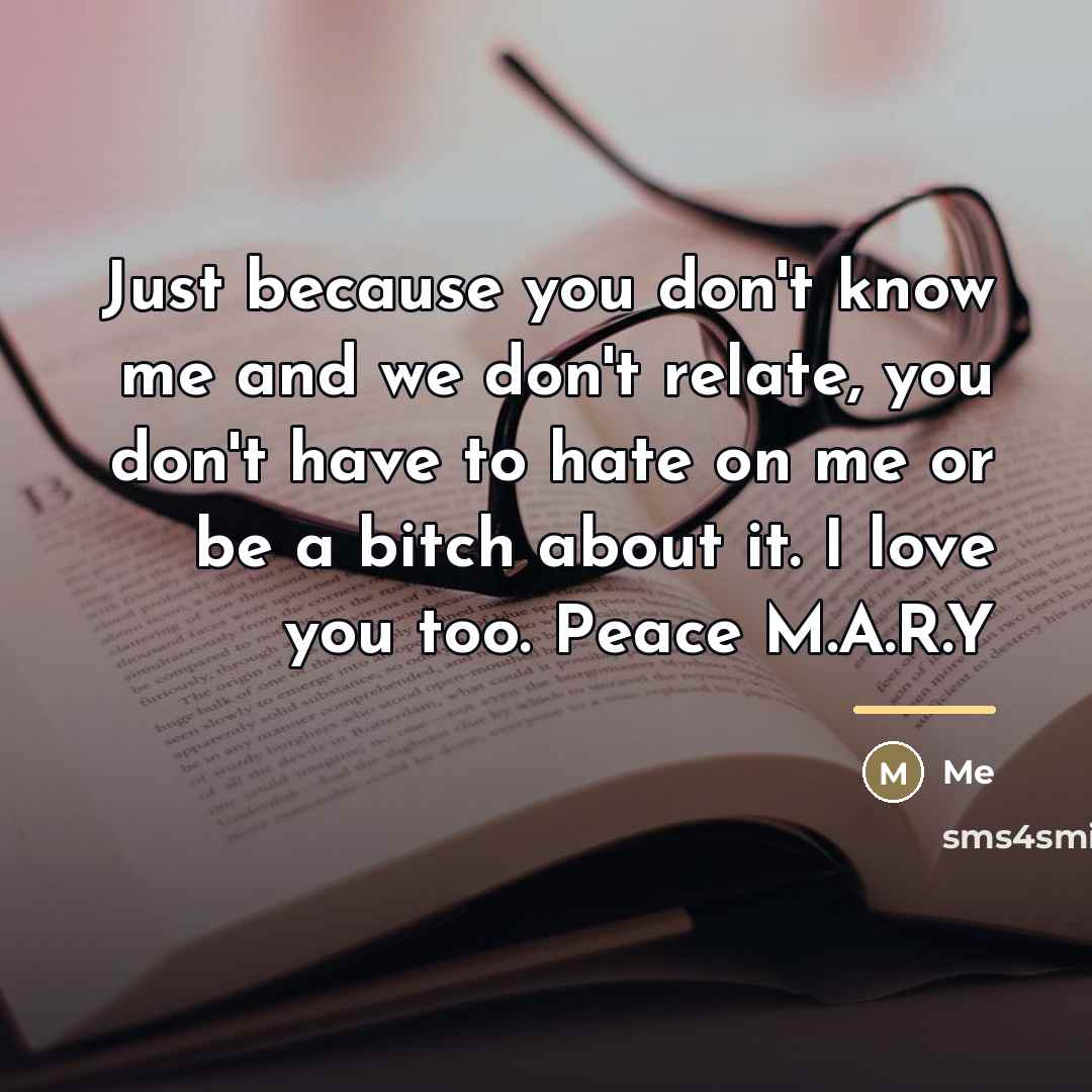 “Just because you don't know me and we don't relate,…” quote by Me