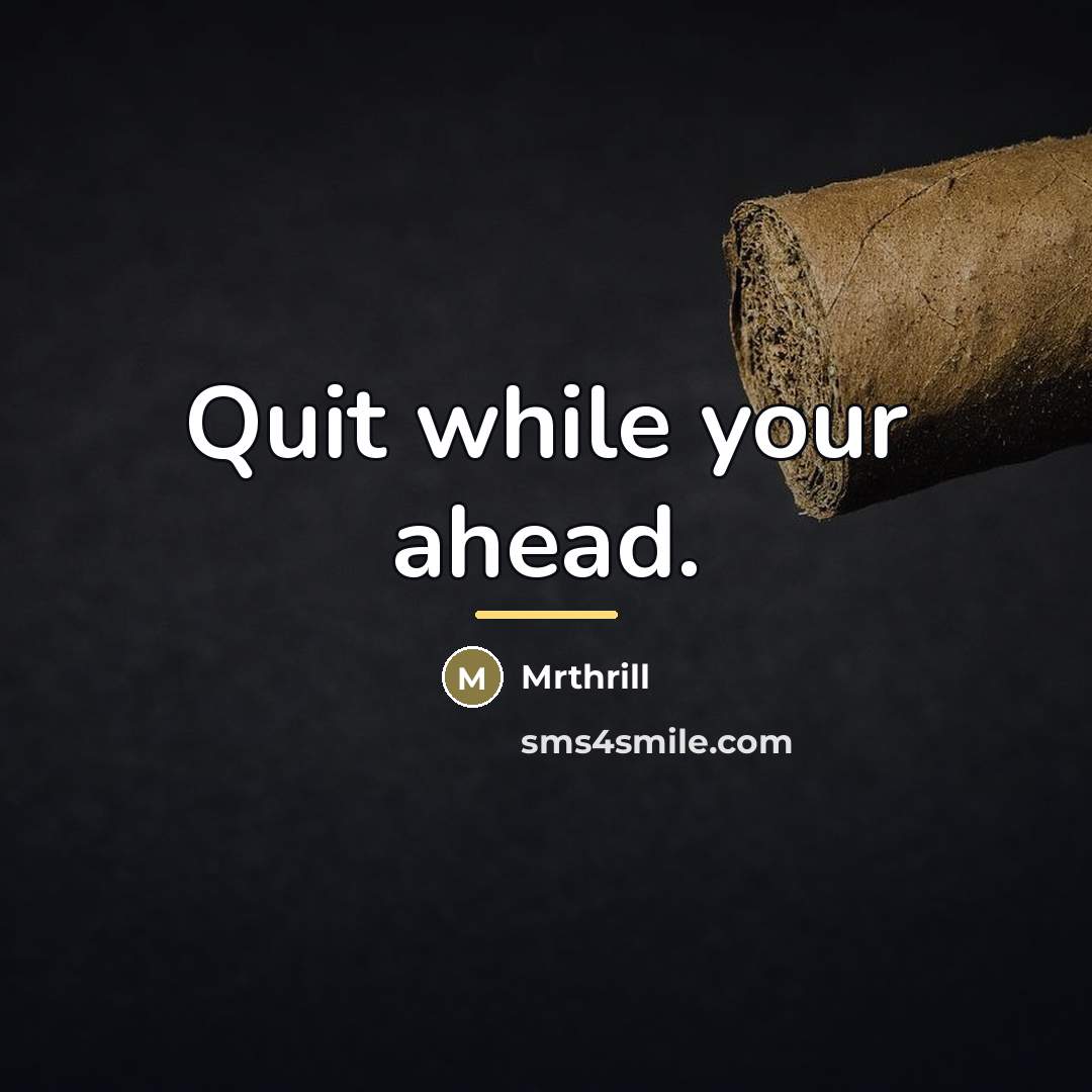“Quit while your ahead.…” quote by Mrthrill