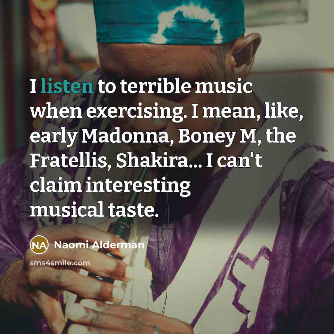 “I listen to terrible music when exercising. I mean, like,…” quote by Naomi Alderman