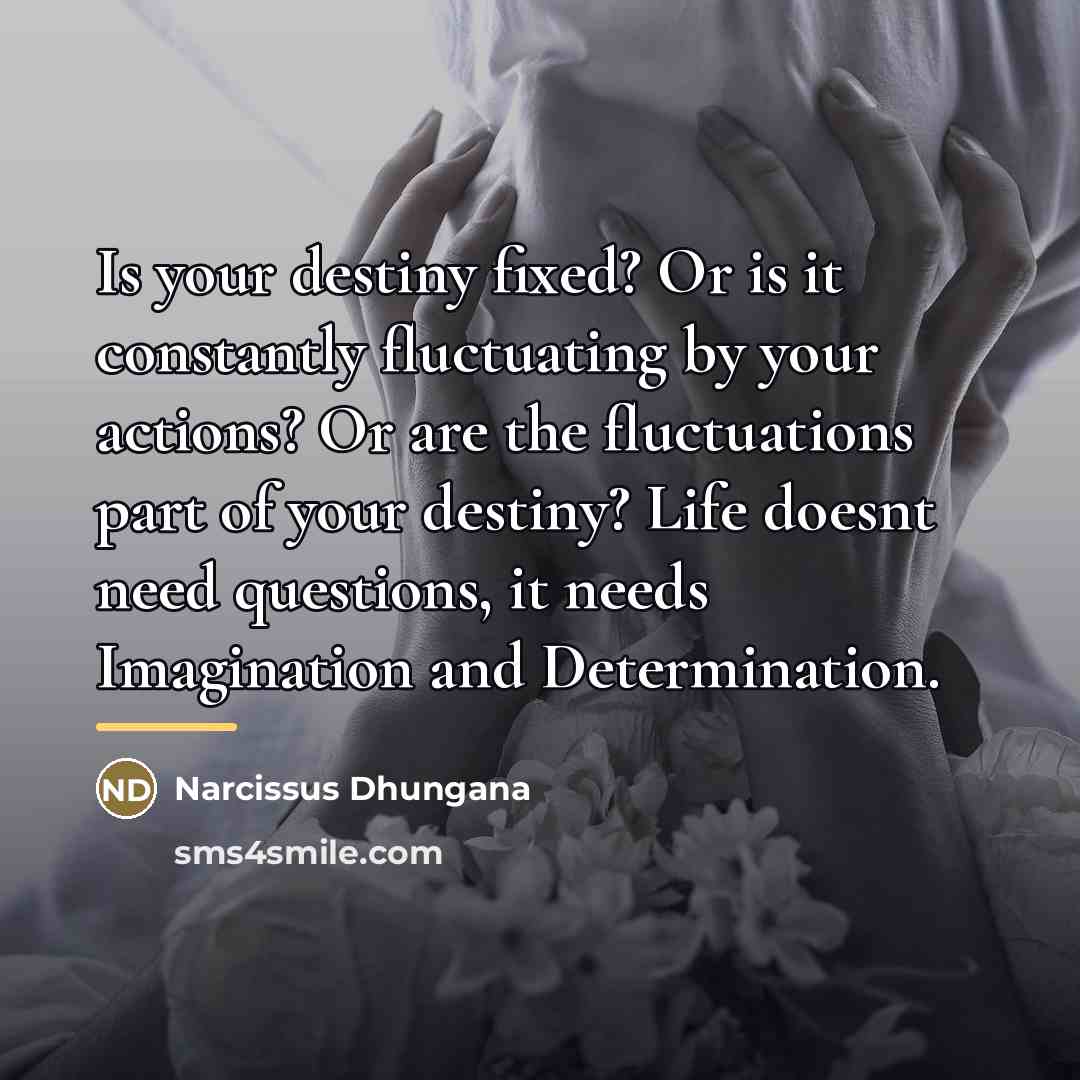 “Is your destiny fixed? Or is it constantly fluctuating by…” quote by Narcissus Dhungana