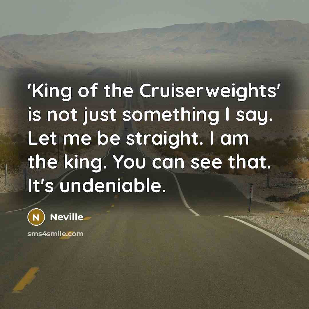 “'King of the Cruiserweights' is not just something I say.…” quote by Neville