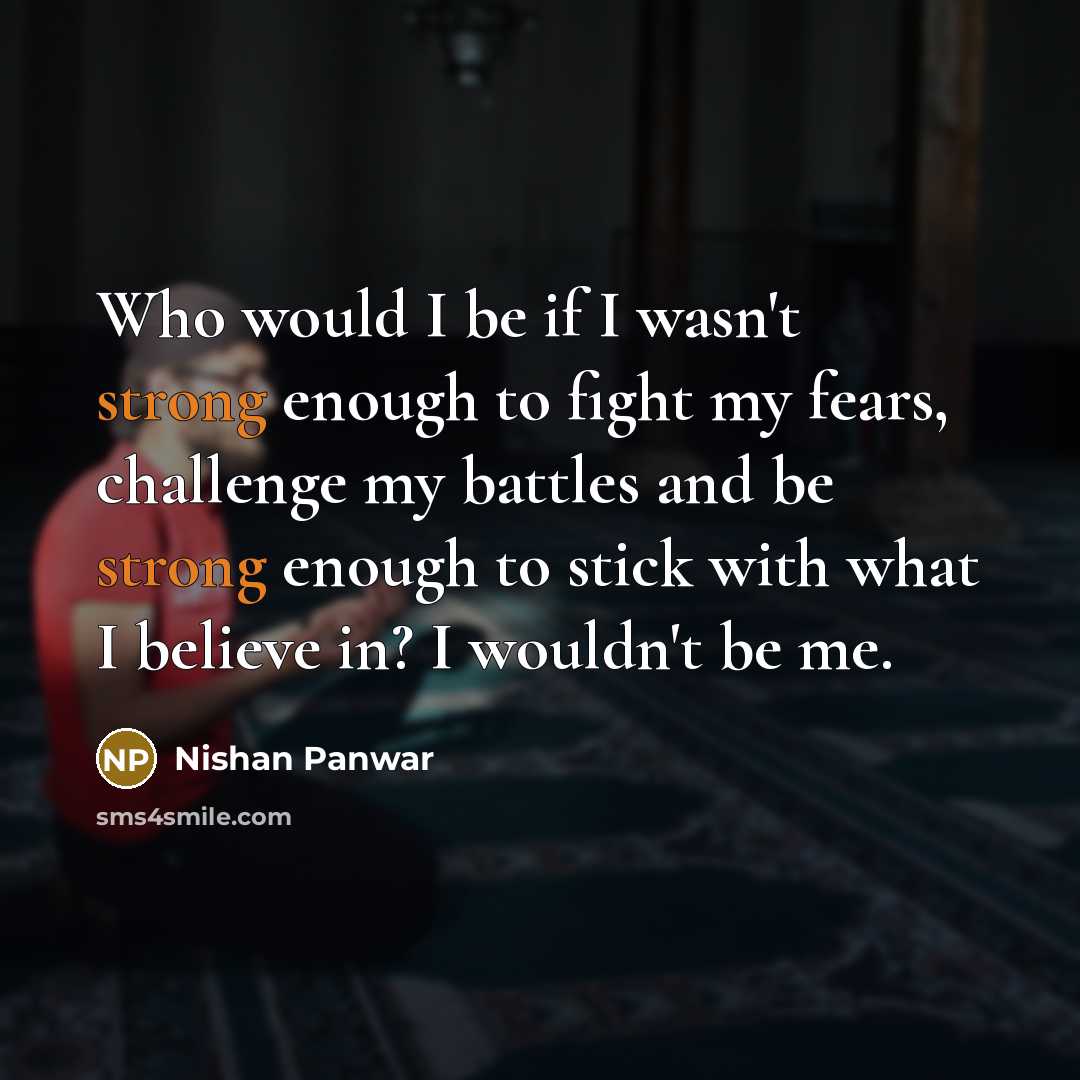 “Who would I be if I wasn't strong enough to…” quote by Nishan Panwar