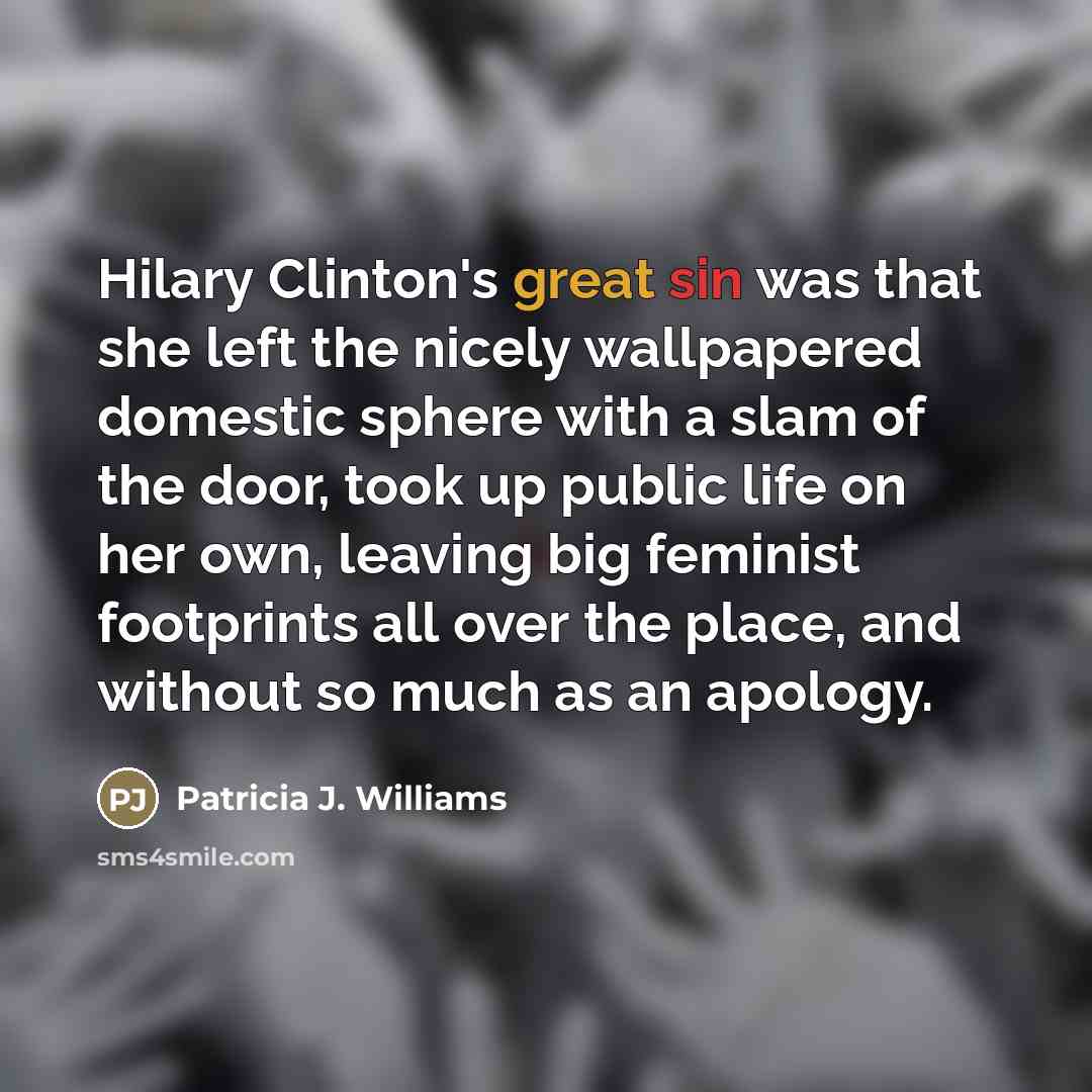 “Hilary Clinton's great sin was that she left the nicely…” quote by Patricia J. Williams