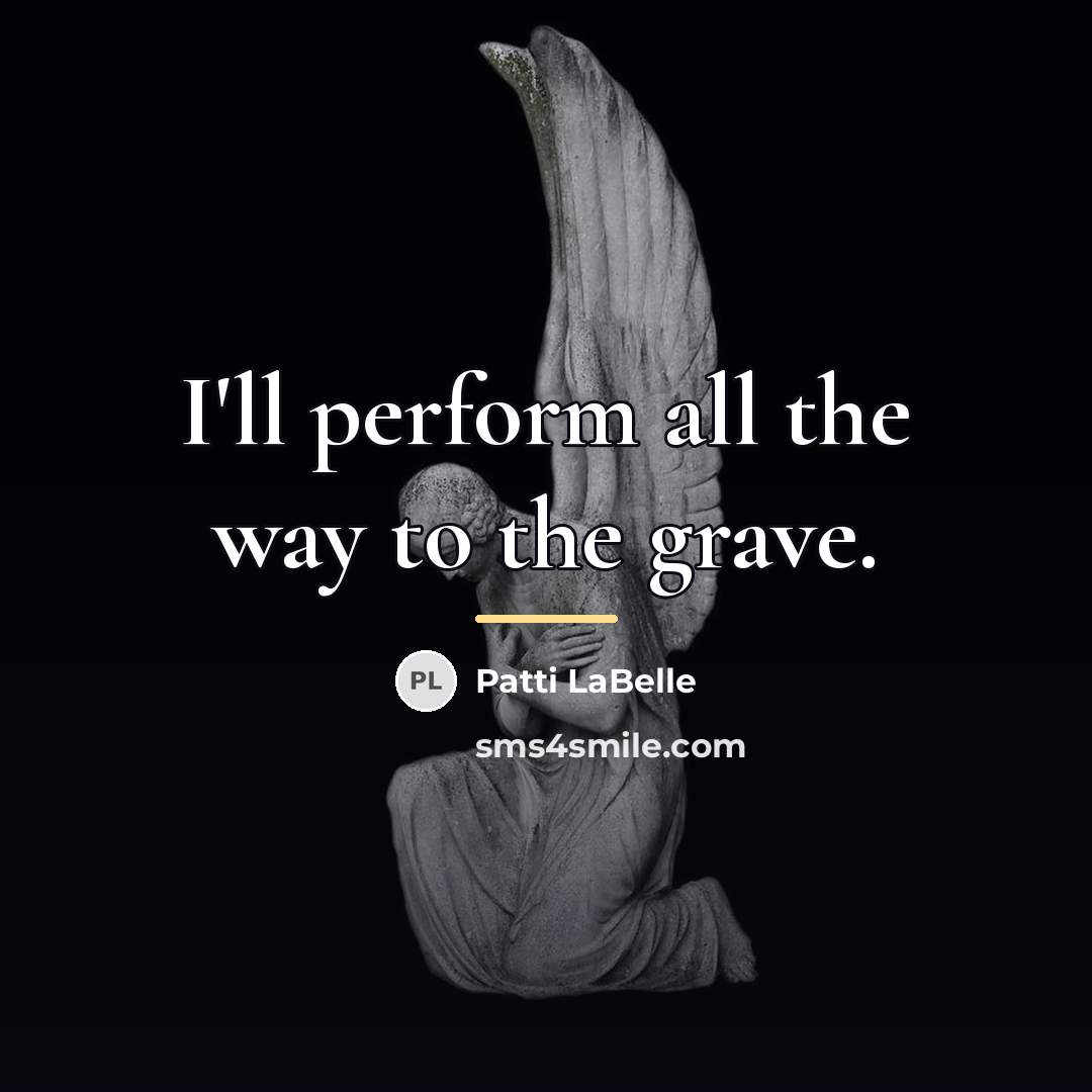 “I'll perform all the way to the grave.…” quote by Patti LaBelle