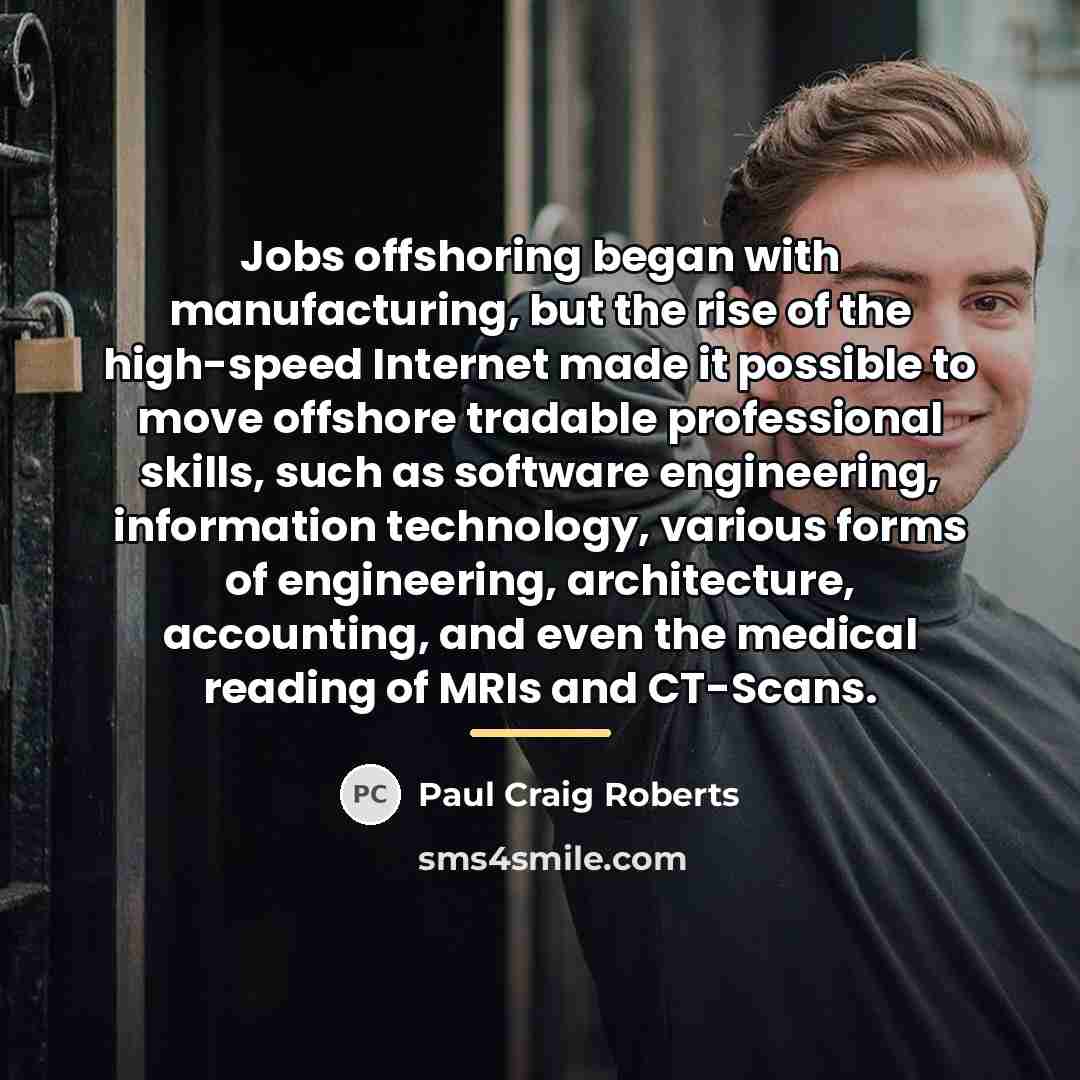 “Jobs offshoring began with manufacturing, but the rise of the…” quote by Paul Craig Roberts