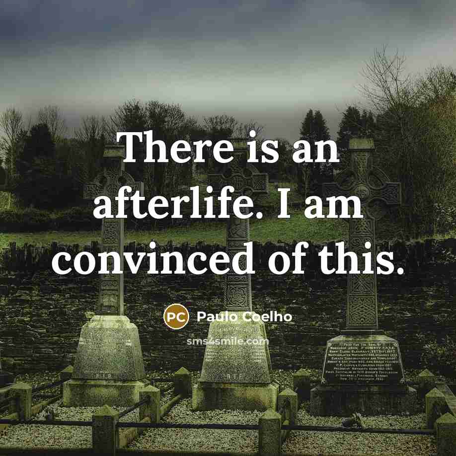 “There is an afterlife. I am convinced of this.…” quote by Paulo Coelho
