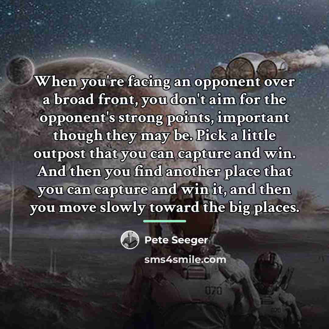 “When you're facing an opponent over a broad front, you…” quote by Pete Seeger