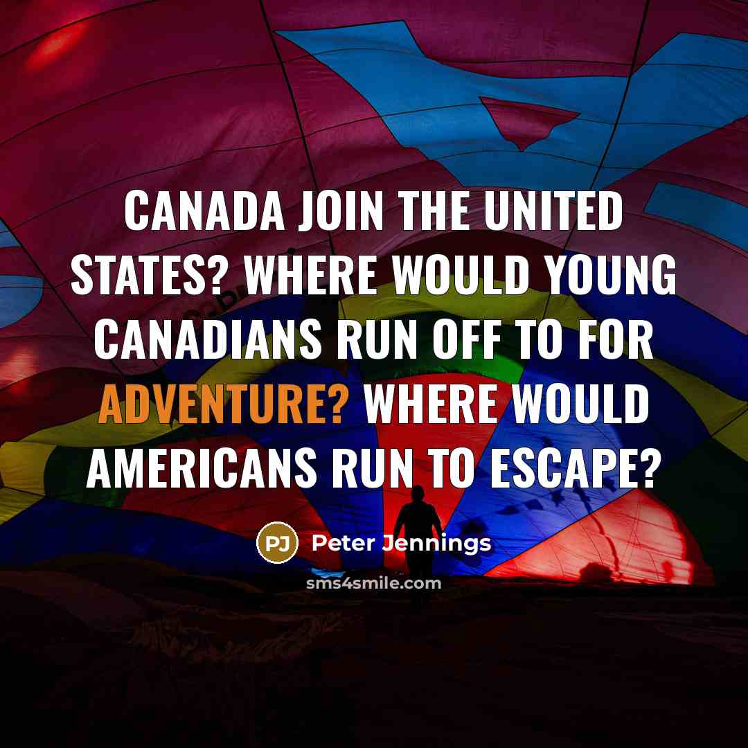 “Canada join the United States? Where would young Canadians run…” quote by Peter Jennings