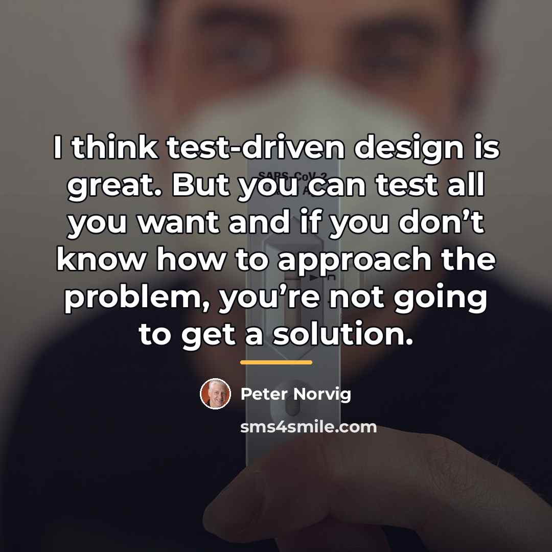 “I think test-driven design is great. But you can test…” quote by Peter Norvig