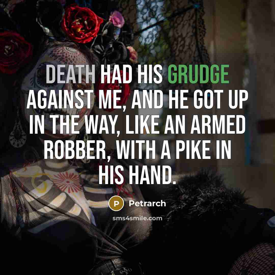 “Death had his grudge against me, and he got up…” quote by Petrarch