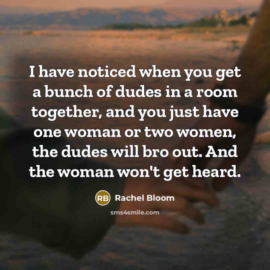 “I have noticed when you get a bunch of dudes…” quote by Rachel Bloom