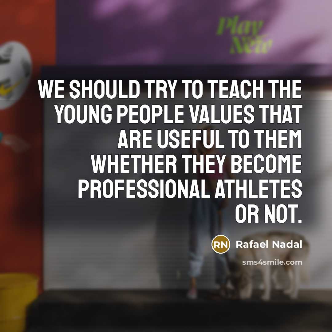 “We should try to teach the young people values that…” quote by Rafael Nadal