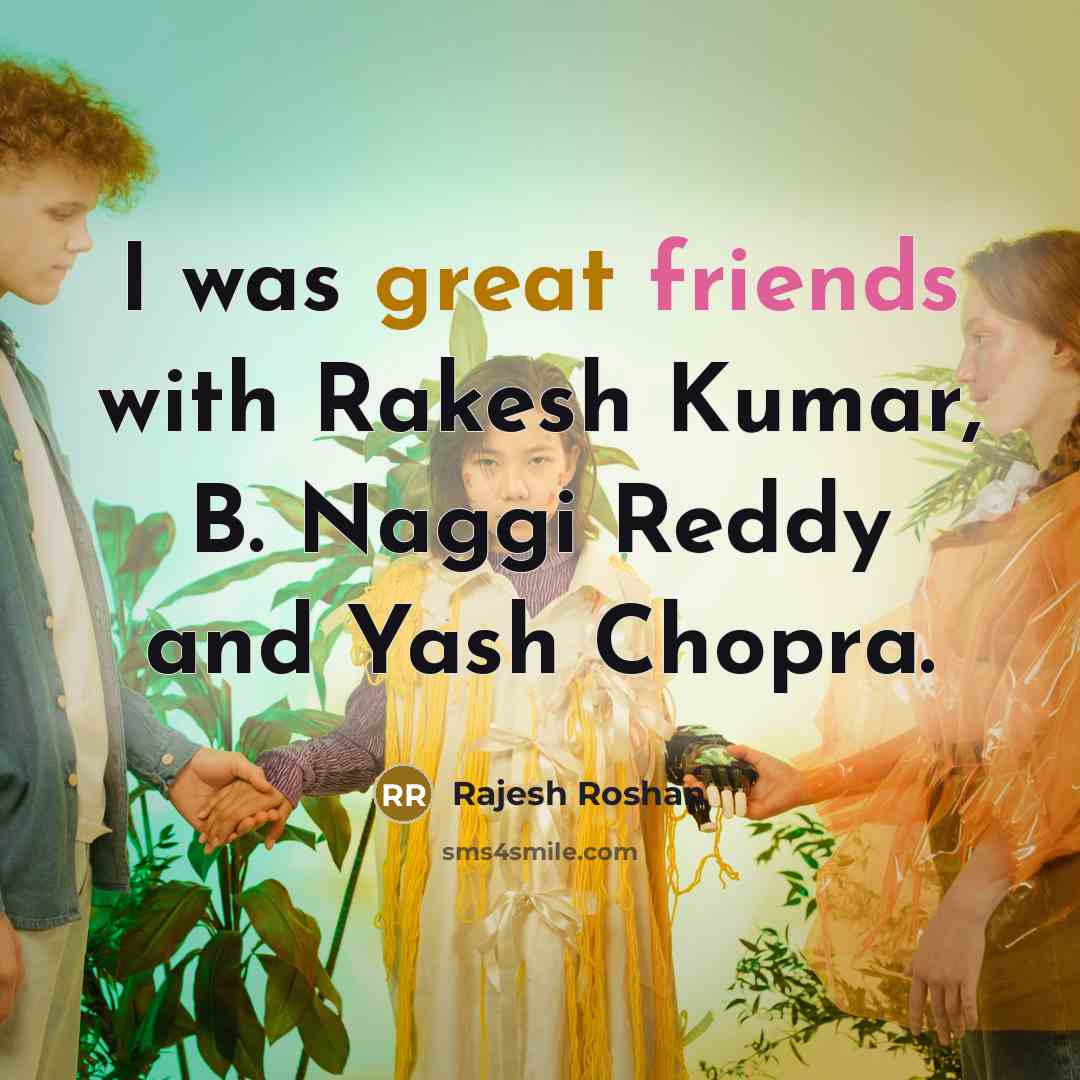 “I was great friends with Rakesh Kumar, B. Naggi Reddy and Yash Chopra.” quote by Rajesh Roshan