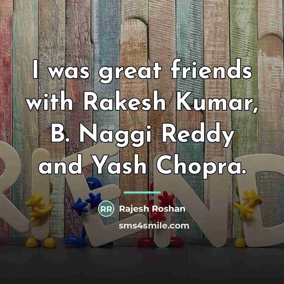 “I was great friends with Rakesh Kumar, B. Naggi Reddy…” quote by Rajesh Roshan