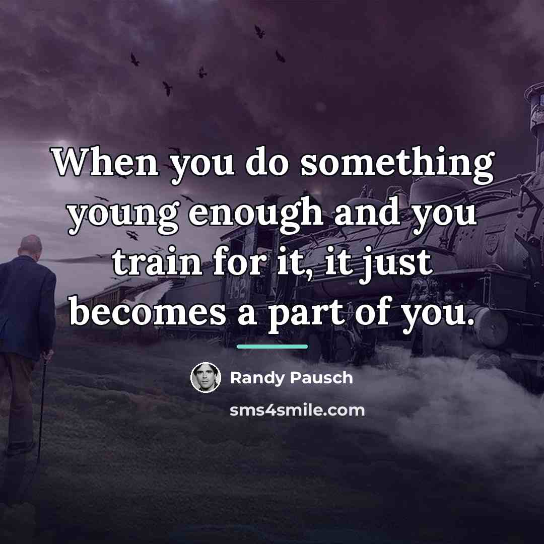 “When you do something young enough and you train for…” quote by Randy Pausch
