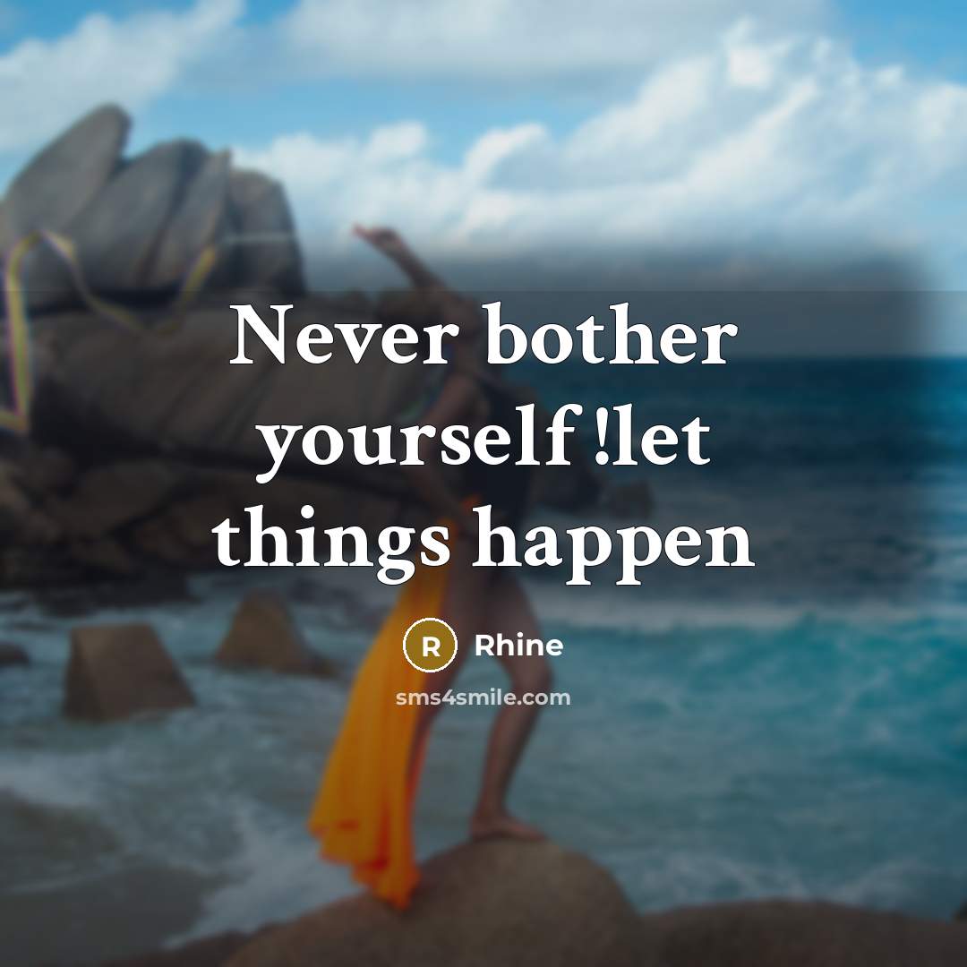 “Never bother yourself !let things happen” quote by Rhine