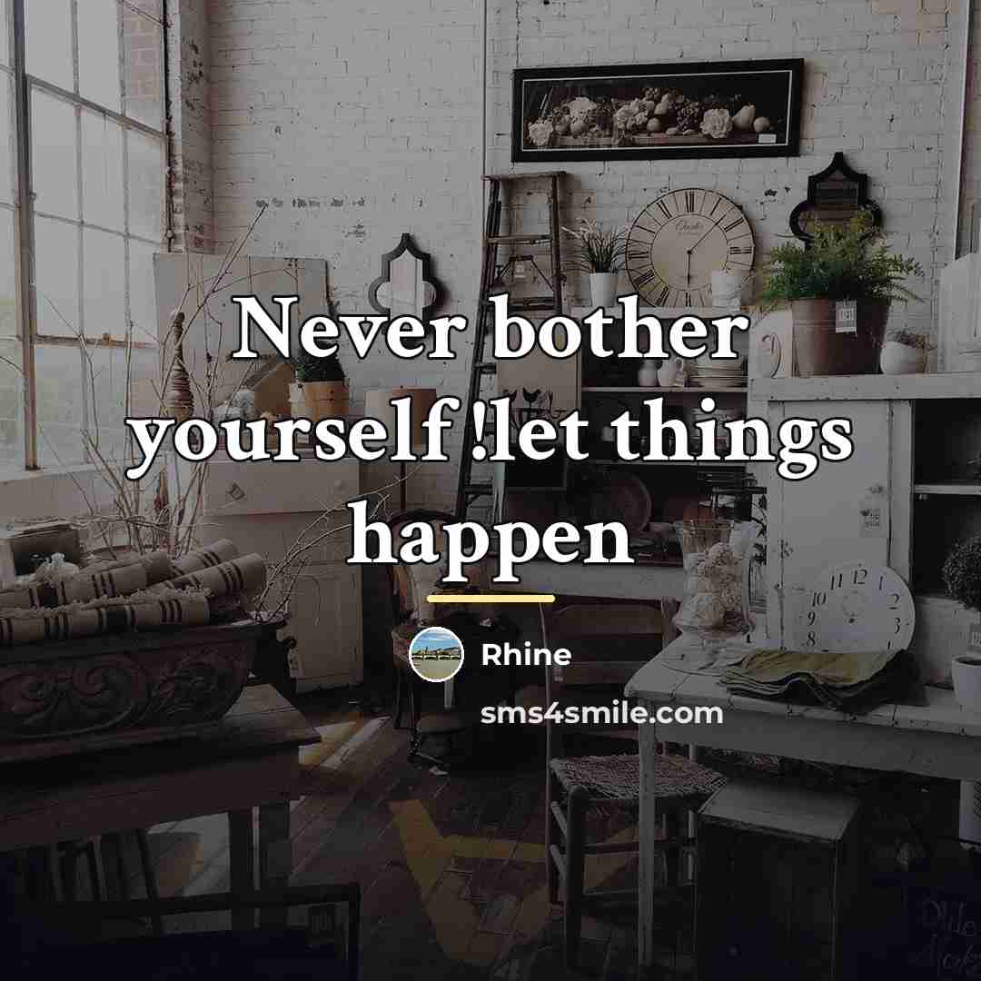 “Never bother yourself !let things happen…” quote by Rhine